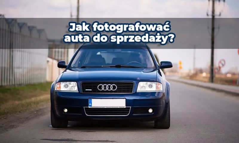 Jak zrobić zdjęcia samochodu, by przyciągnąć kupujących i sprzedać szybciej